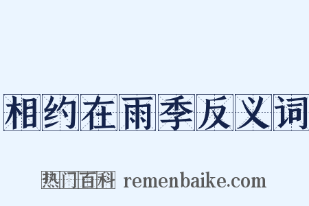 相约在雨季反义词是什么意思的图片